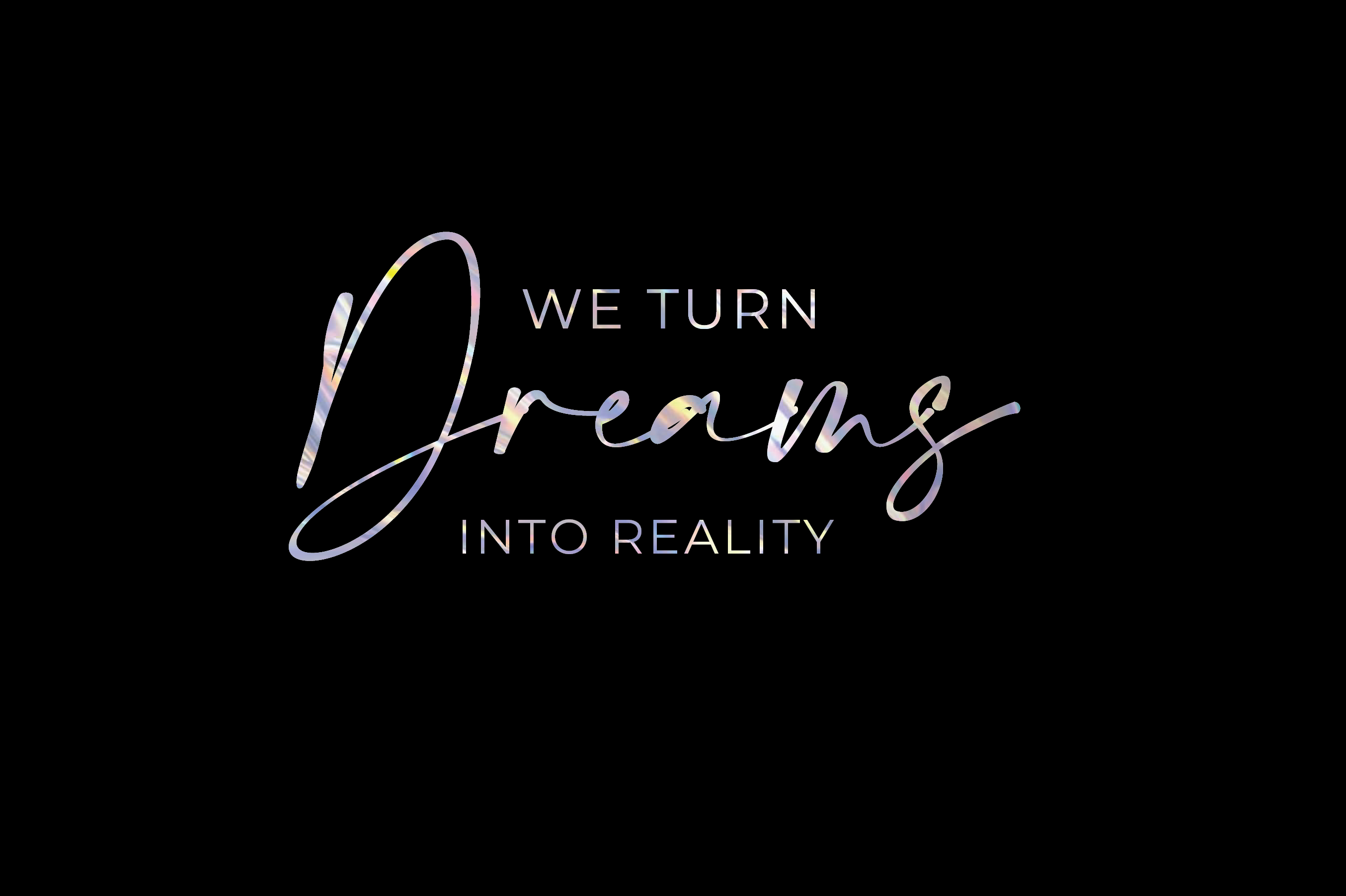 We turn dreams into reality